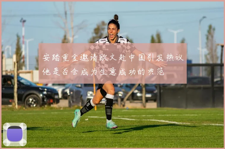 安踏重金邀请欧文赴中国引发热议他是否会成为生意成功的典范