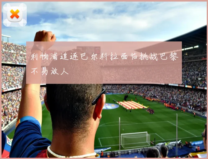 利物浦追逐巴尔科拉面临挑战巴黎不易放人